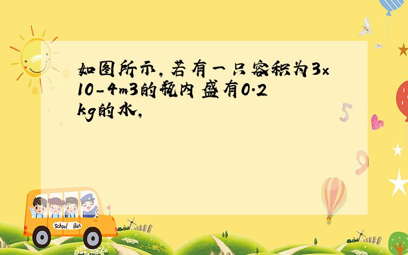 如图所示,若有一只容积为3×10-4m3的瓶内盛有0.2kg的水,