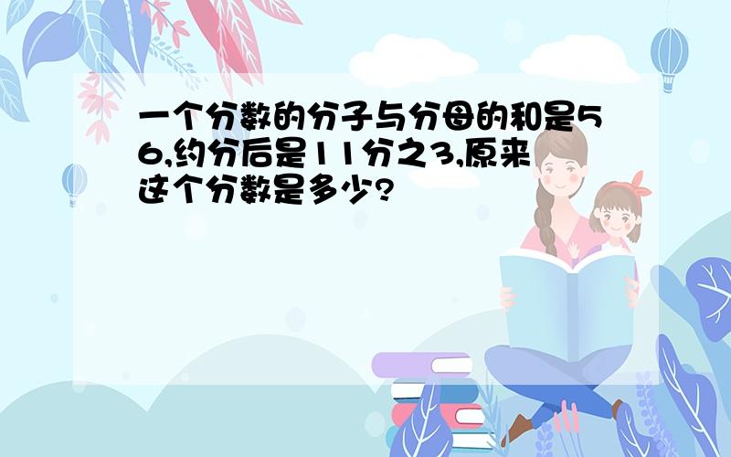 一个分数的分子与分母的和是56,约分后是11分之3,原来这个分数是多少?