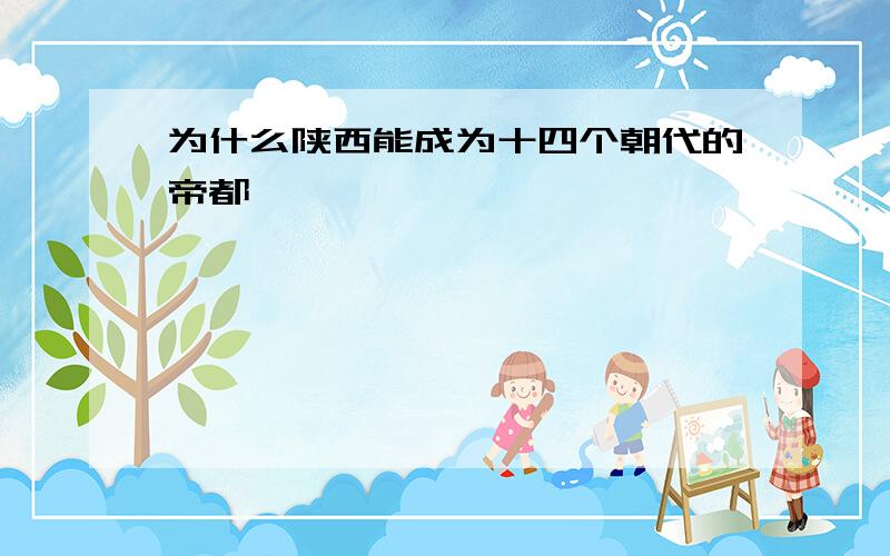 为什么陕西能成为十四个朝代的帝都