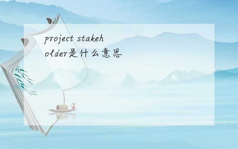 project stakeholder是什么意思