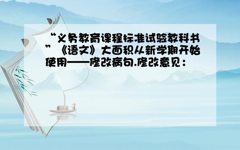 “义务教育课程标准试验教科书”《语文》大面积从新学期开始使用——修改病句.修改意见：