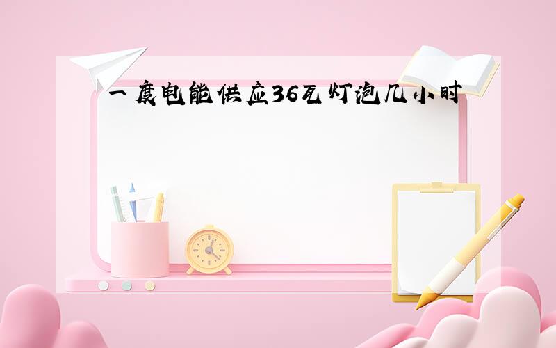 一度电能供应36瓦灯泡几小时