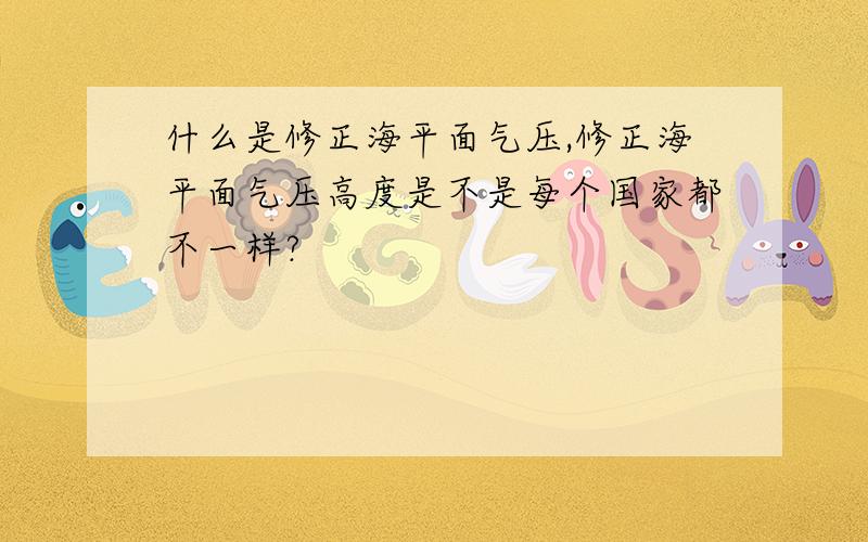 什么是修正海平面气压,修正海平面气压高度是不是每个国家都不一样?