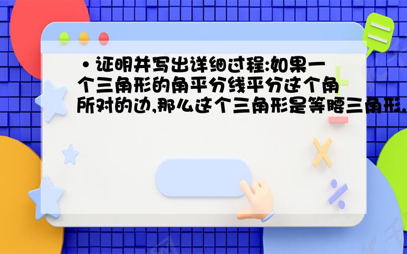 ·证明并写出详细过程:如果一个三角形的角平分线平分这个角所对的边,那么这个三角形是等腰三角形.