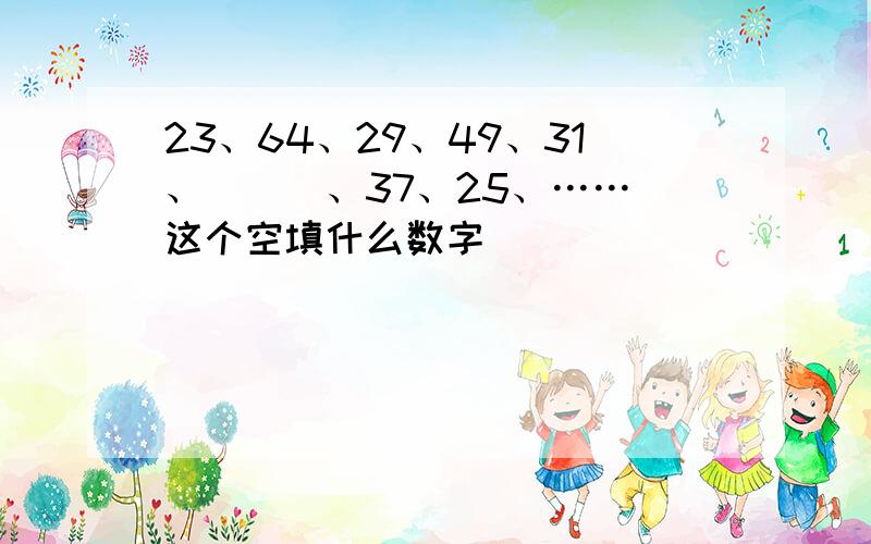 23、64、29、49、31、___、37、25、…… 这个空填什么数字