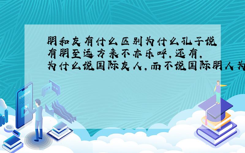 朋和友有什么区别为什么孔子说有朋至远方来不亦乐呼,还有,为什么说国际友人,而不说国际朋人为什么孔子说有朋至远方来不亦乐呼