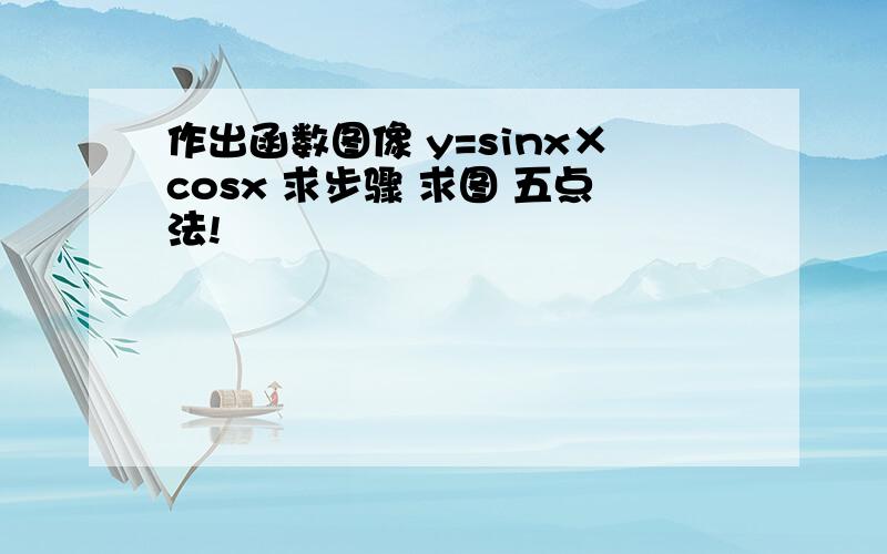 作出函数图像 y=sinx×cosx 求步骤 求图 五点法!