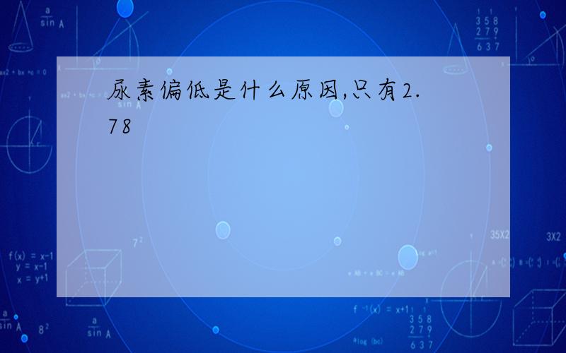 尿素偏低是什么原因,只有2.78