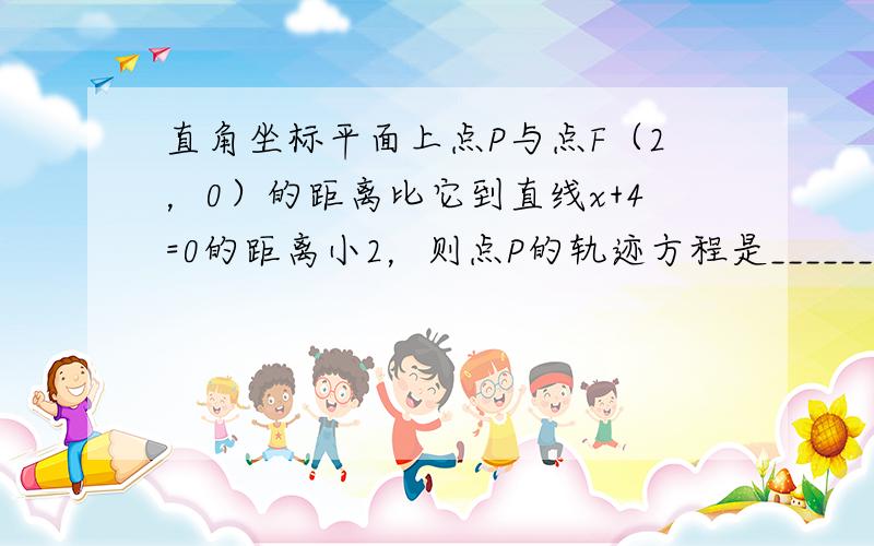 直角坐标平面上点P与点F（2，0）的距离比它到直线x+4=0的距离小2，则点P的轨迹方程是______．