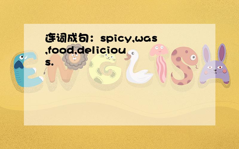 连词成句：spicy,was,food,delicious.