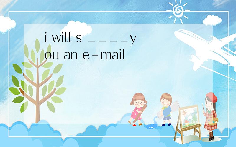 i will s ____you an e-mail