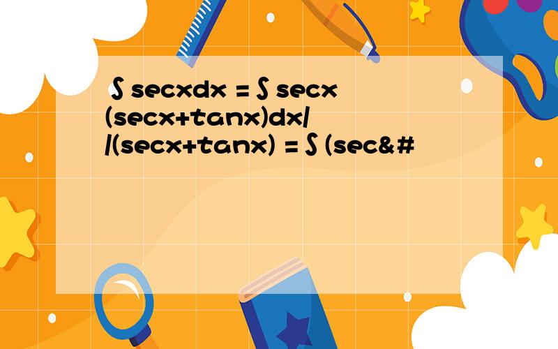 ∫secxdx =∫secx(secx+tanx)dx//(secx+tanx) =∫(sec&#