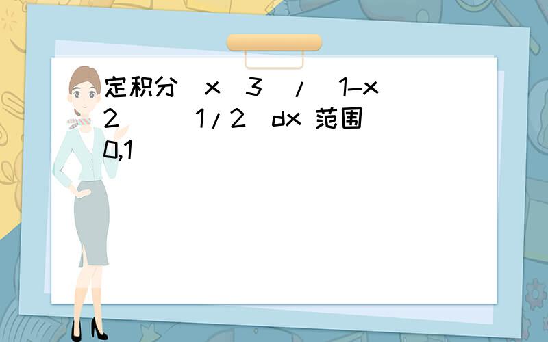 定积分（x^3）/（1-x^2）^（1/2）dx 范围（0,1）