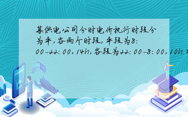 某供电公司分时电价执行时段分为平,谷两个时段,平段为8:00-22:00,14h,谷段为22:00-8:00,10h.平