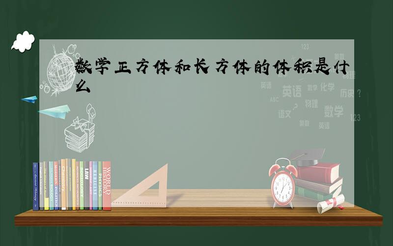 数学正方体和长方体的体积是什么