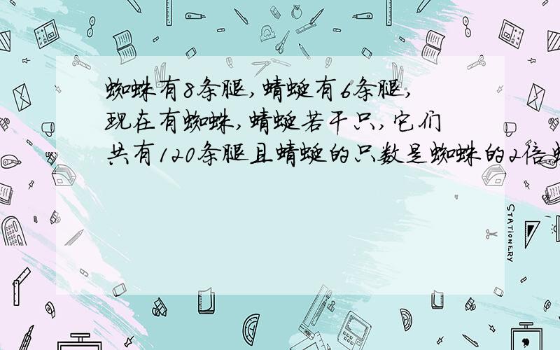 蜘蛛有8条腿,蜻蜓有6条腿,现在有蜘蛛,蜻蜓若干只,它们共有120条腿且蜻蜓的只数是蜘蛛的2倍.蜘蛛,蜻蜓各有多少只?