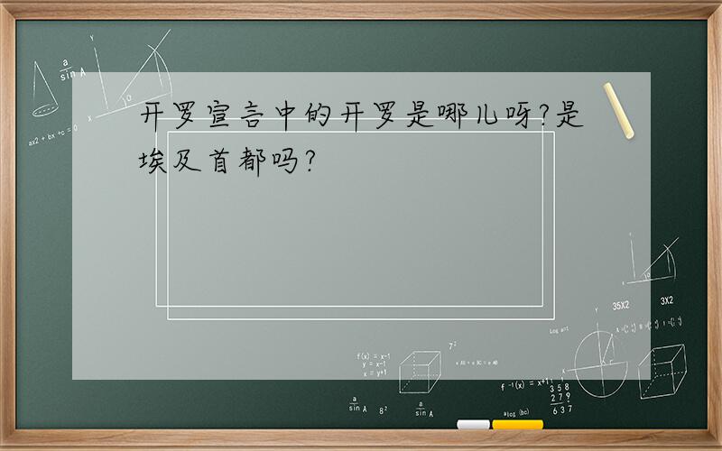 开罗宣言中的开罗是哪儿呀?是埃及首都吗?