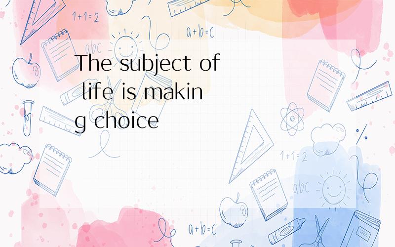 The subject of life is making choice