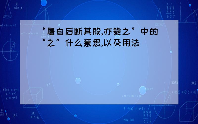 “屠自后断其股,亦毙之”中的“之”什么意思,以及用法