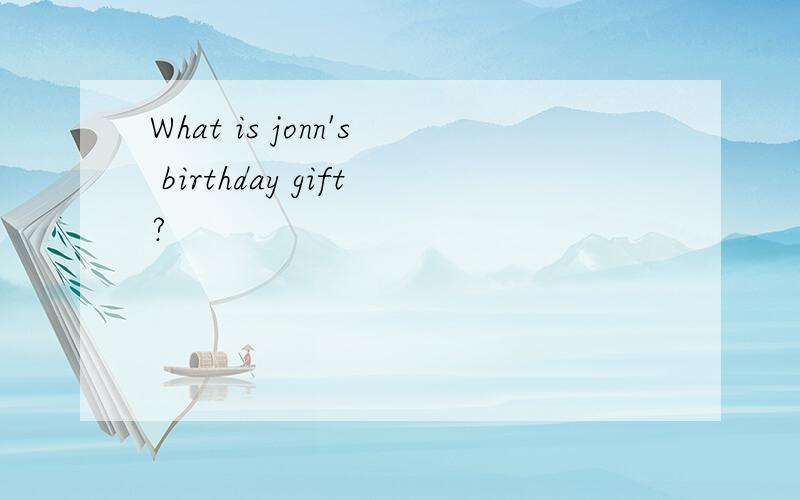 What is jonn's birthday gift?