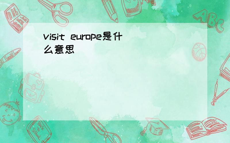 visit europe是什么意思