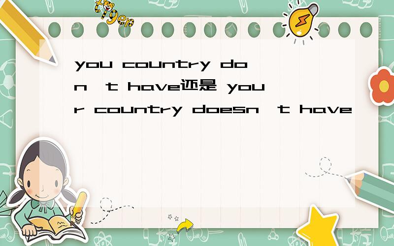 you country don't have还是 your country doesn't have