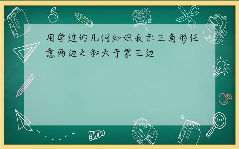 用学过的几何知识表示三角形任意两边之和大于第三边