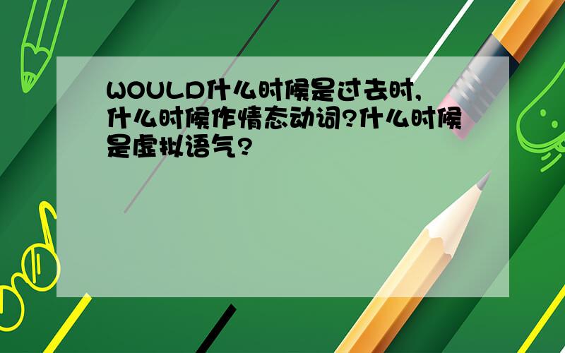 WOULD什么时候是过去时,什么时候作情态动词?什么时候是虚拟语气?