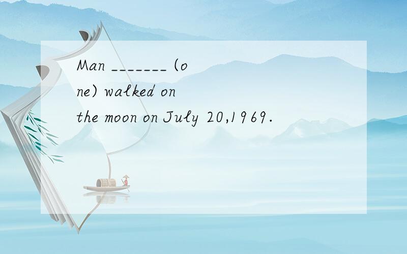 Man _______ (one) walked on the moon on July 20,1969.