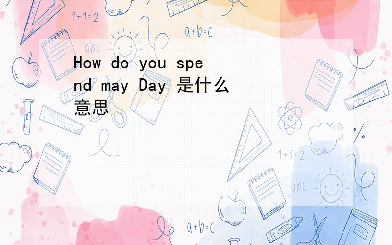 How do you spend may Day 是什么意思