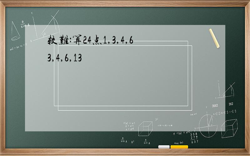 较难:算24点1,3,4,63,4,6,13