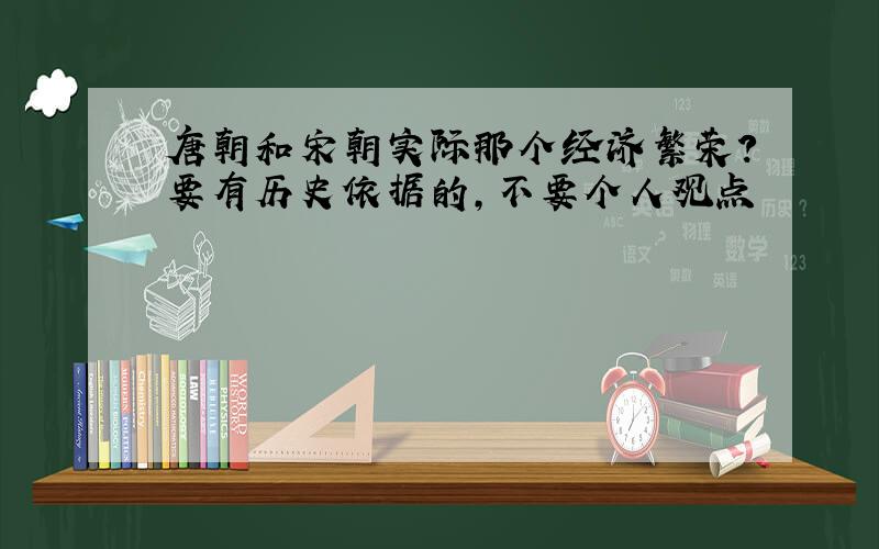 唐朝和宋朝实际那个经济繁荣?要有历史依据的,不要个人观点