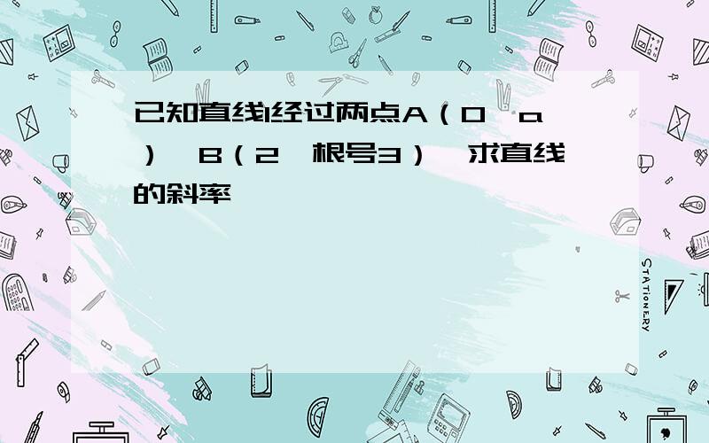 已知直线l经过两点A（0,a）,B（2,根号3）,求直线的斜率