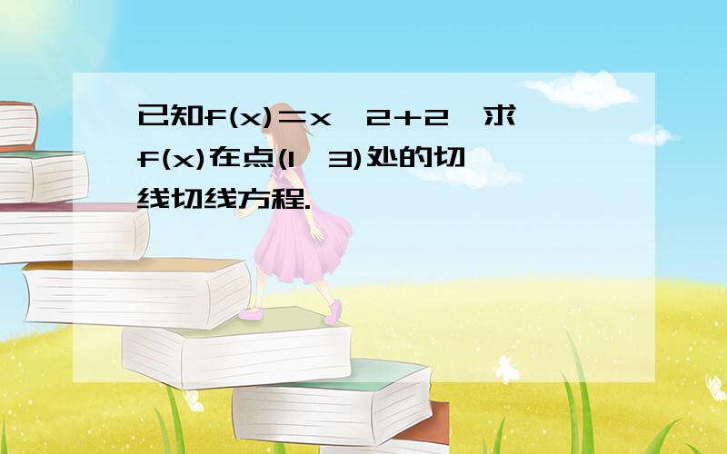 已知f(x)＝x^2＋2,求f(x)在点(1,3)处的切线切线方程.