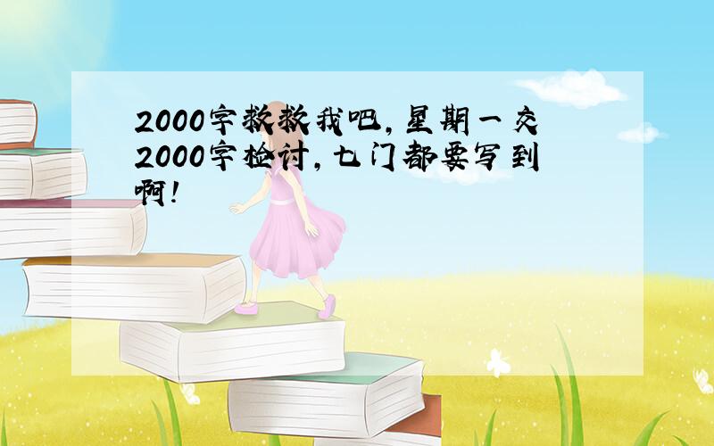 2000字救救我吧,星期一交2000字检讨,七门都要写到啊!