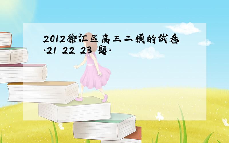 2012徐汇区高三二模的试卷.21 22 23 题.