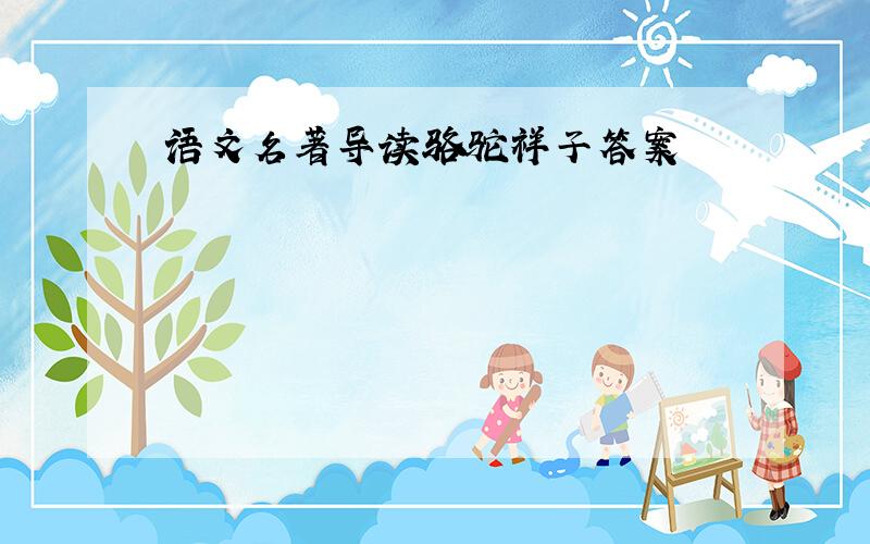 语文名著导读骆驼祥子答案