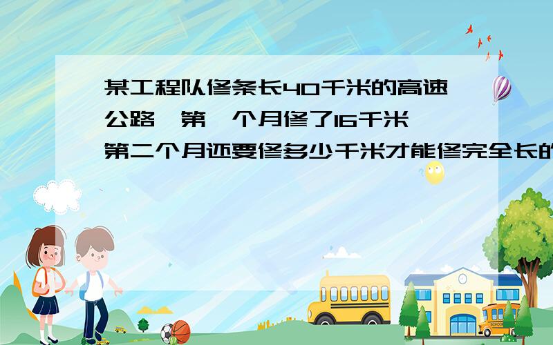 某工程队修条长40千米的高速公路,第一个月修了16千米,第二个月还要修多少千米才能修完全长的7/8?