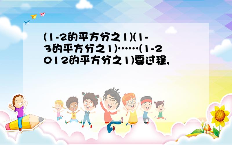 (1-2的平方分之1)(1-3的平方分之1)……(1-2012的平方分之1)要过程,