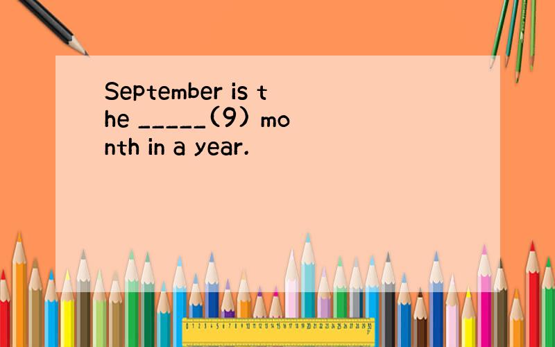 September is the _____(9) month in a year.