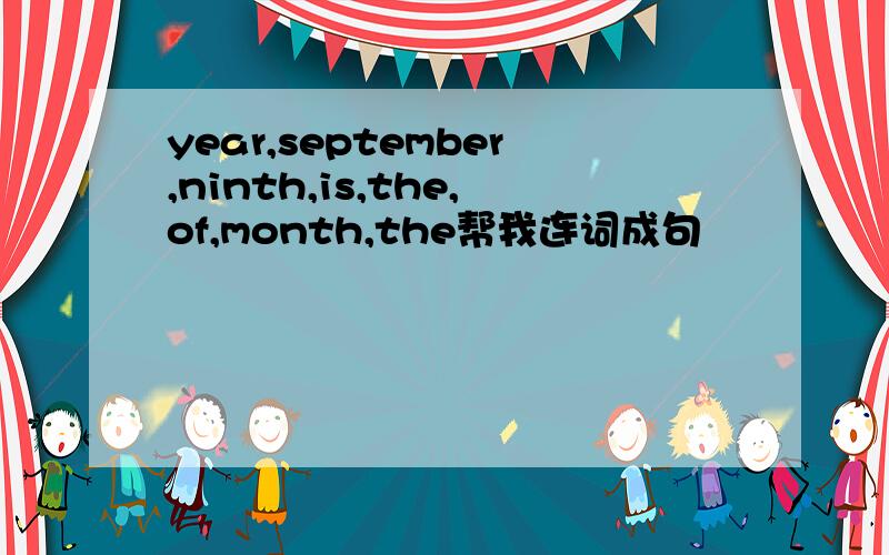 year,september,ninth,is,the,of,month,the帮我连词成句