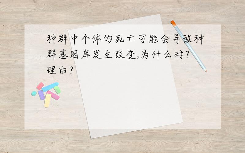 种群中个体的死亡可能会导致种群基因库发生改变,为什么对?理由?