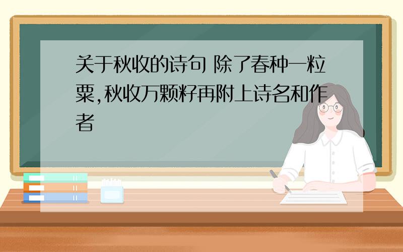 关于秋收的诗句 除了春种一粒粟,秋收万颗籽再附上诗名和作者