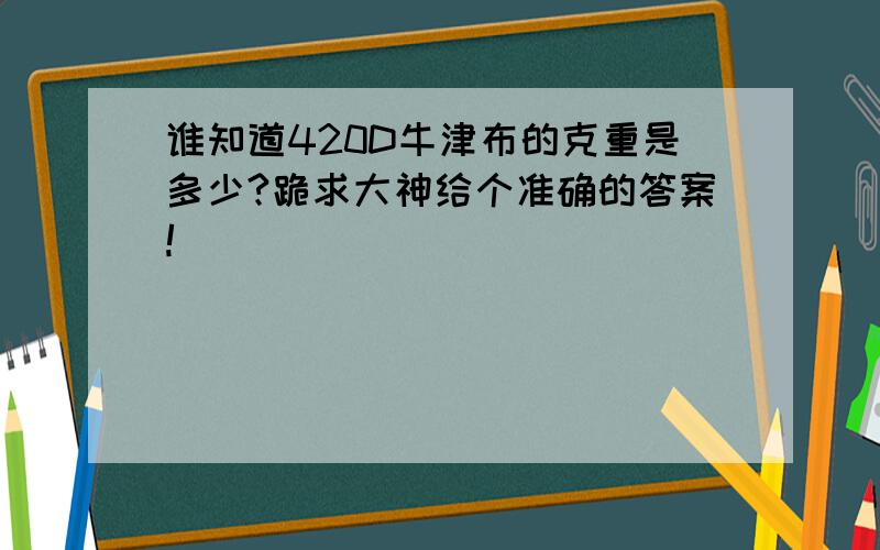 谁知道420D牛津布的克重是多少?跪求大神给个准确的答案!