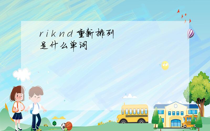 r i k n d 重新排列是什么单词