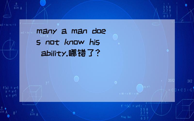 many a man does not know his ability.哪错了?