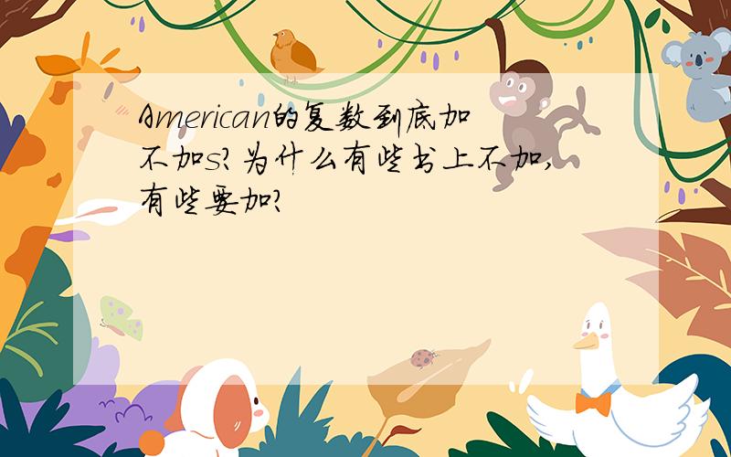 American的复数到底加不加s?为什么有些书上不加,有些要加?