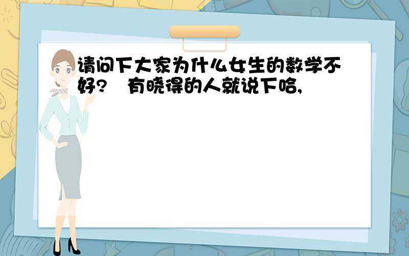 请问下大家为什么女生的数学不好?　有晓得的人就说下哈,