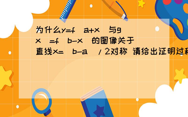 为什么y=f(a+x)与g(x)=f(b-x)的图像关于直线x=(b-a)/2对称 请给出证明过程