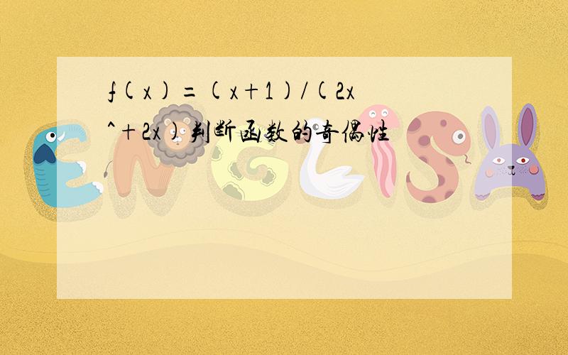 f(x)=(x+1)/(2x^+2x)判断函数的奇偶性